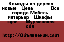 Комоды из дерева новые › Цена ­ 9 300 - Все города Мебель, интерьер » Шкафы, купе   . Мурманская обл.